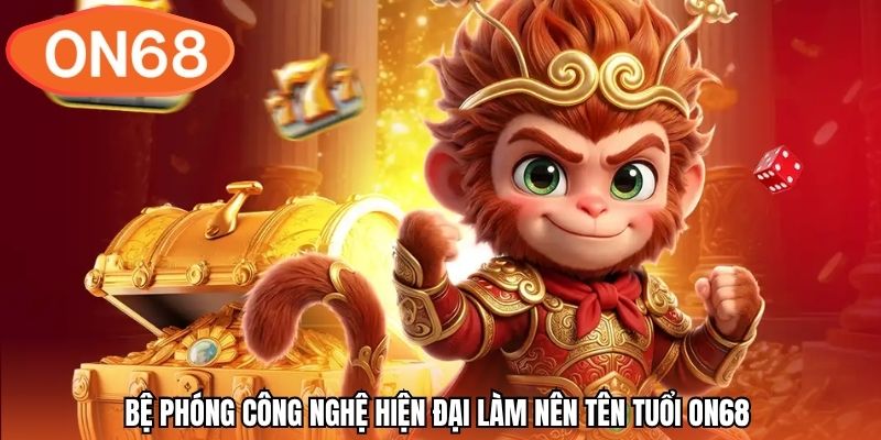 Bệ phóng công nghệ hiện đại làm nên tên tuổi ON68