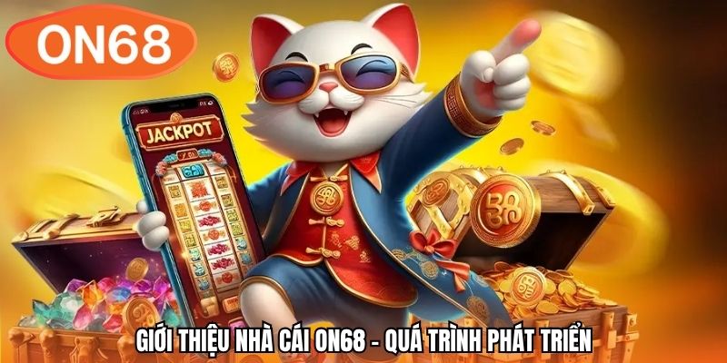 Giới thiệu nhà cái ON68 - Quá trình phát triển