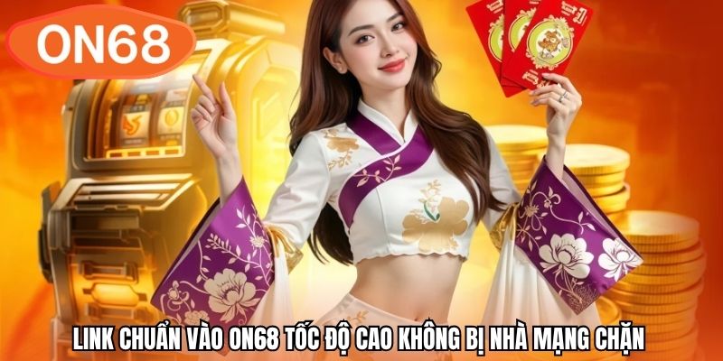 Link chuẩn vào ON68 tốc độ cao không bị nhà mạng chặn