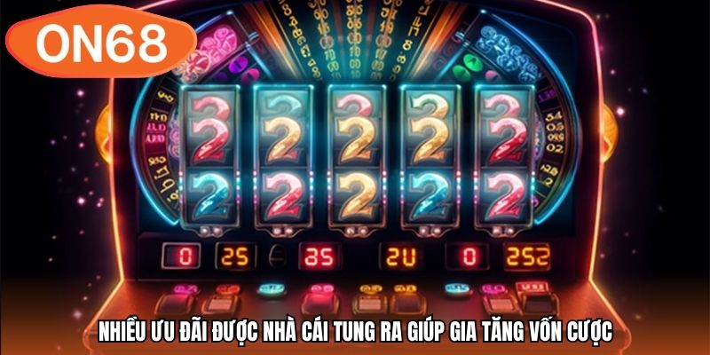 Nhiều ưu đãi được nhà cái tung ra giúp gia tăng vốn cược