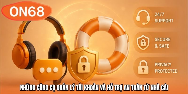Những công cụ quản lý tài khoản và hỗ trợ an toàn từ nhà cái