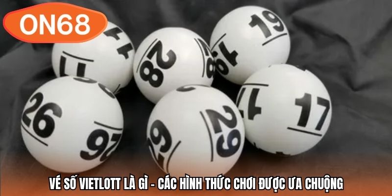 Vé số Vietlott là gì - Các hình thức chơi được ưa chuộng