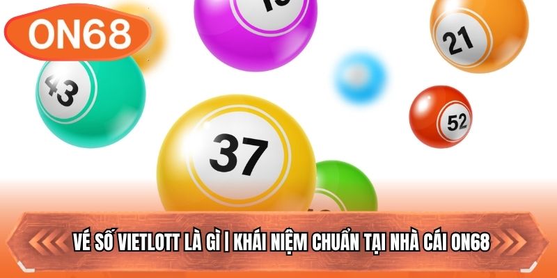 Vé Số Vietlott Là Gì | Khái Niệm Chuẩn Tại Nhà Cái ON68